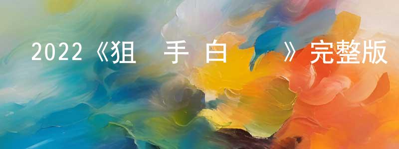 楚望的個人主頁,2022《狙擊手·白烏鴉》完整版電影/在線觀看/百度云-美劇天堂